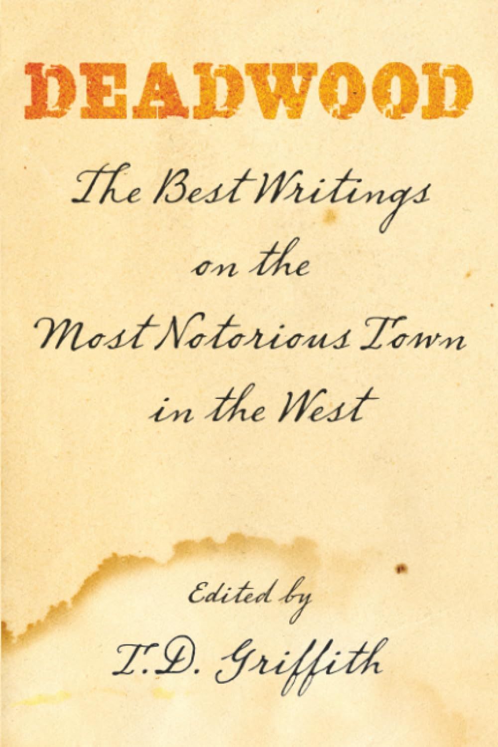 Deadwood: The Best Writings on the Most Notorious Town in the West, edited by T.D. Griffith (Paperback, NEW)