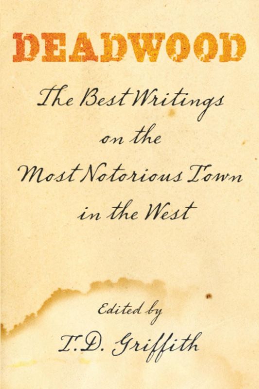 Deadwood: The Best Writings on the Most Notorious Town in the West, edited by T.D. Griffith (Paperback, NEW)