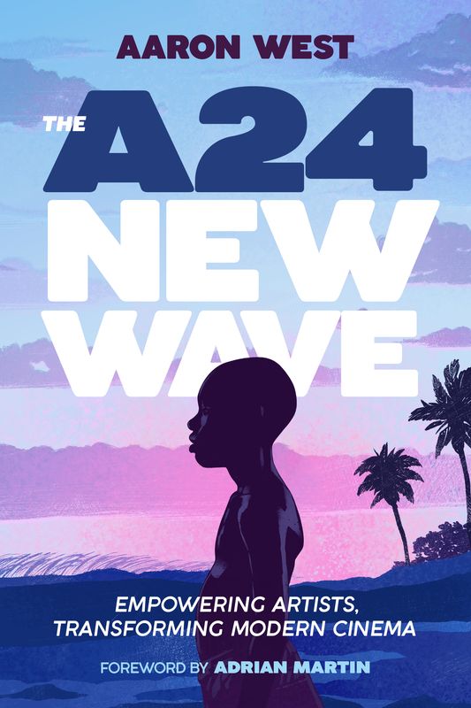 PRE-ORDER SIGNED The A24 New Wave Book by Aaron West Foreward by Adrian Martin (Trade Paperback, NEW) PRE-ORDER SIGNED The A24 New Wave Book by Aaron West Foreward by Adrian Martin (Trade Paperback, NEW)