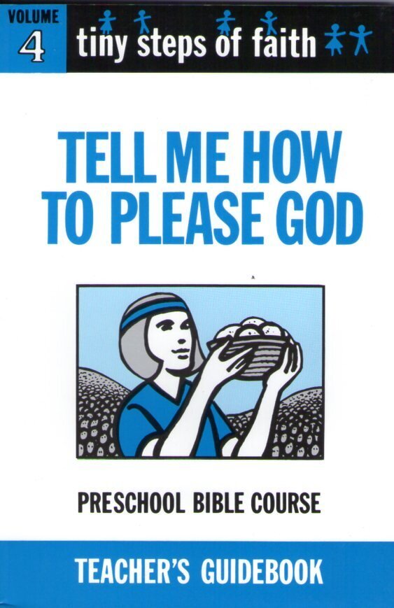 TS4T - Tiny Steps of Faith Teacher's Guidebook - Vol 4: Tell Me How To Please God