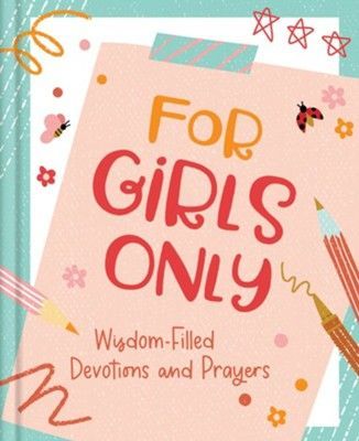 For Girls Only:  Wisdom-Filled Devotions & Prayers