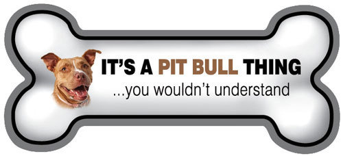 It&#39;s A Pit Bull Thing Bone