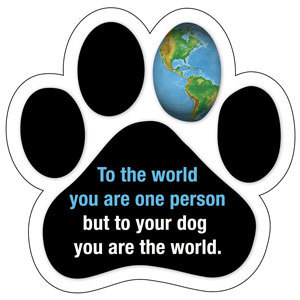 To your dog you are the world