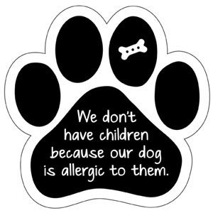 We don&#39;t have children because our dog is allergic