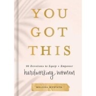 You Got This: 90 Devotions to Equip and Empower Hardworking Women by Melissa Horvath
