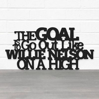 The Goal Is To Go Out Like Willie Nelson, On A High-Wall Art The Goal Is To Go Out Like Willie Nelson, On A High-Wall Art