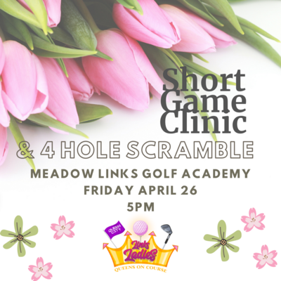 Friday - April 26 - 5PM - Short Game Clinic & 4 hole scramble at Meadow Links Golf Academy