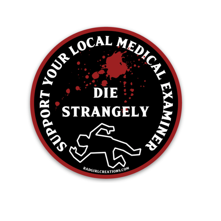 Die Strangely, Support Your Local Medical Examiner Sticker