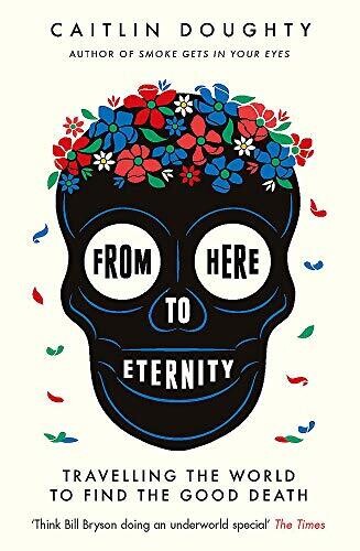 From Here to Eternity: Traveling the World to Find the Good Death