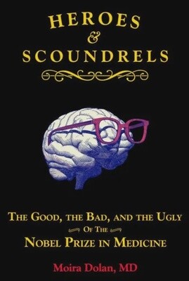 Heroes and Scoundrels: The Good, the Bad, and the Ugly of the Nobel Prize in Medicine