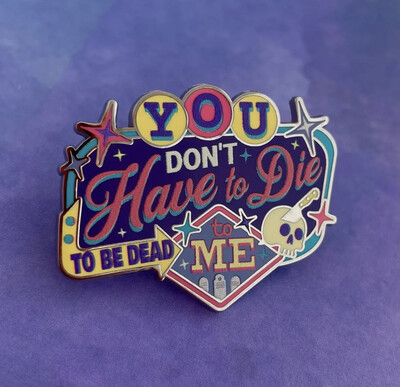 You Don't Have To Die To Be Dead To Me Pin
