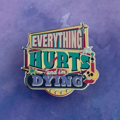 Everything Hurts and I’m Dying Pin