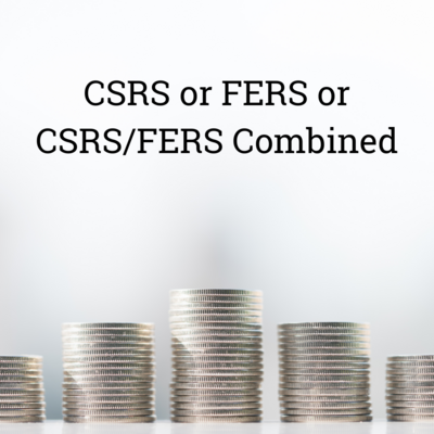 Retirement Planning for CSRS or FERS or CSRS/FERS Combined