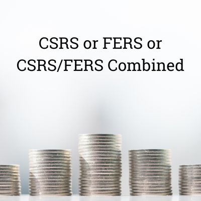 Retirement Planning for CSRS or FERS or CSRS/FERS Combined Retirement Planning for CSRS or FERS or CSRS/FERS Combined