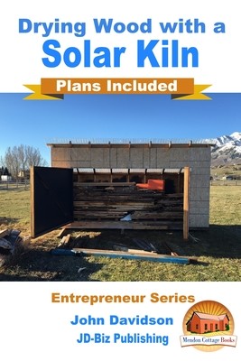 Drying Wood with a Solar Kiln - Plans Included