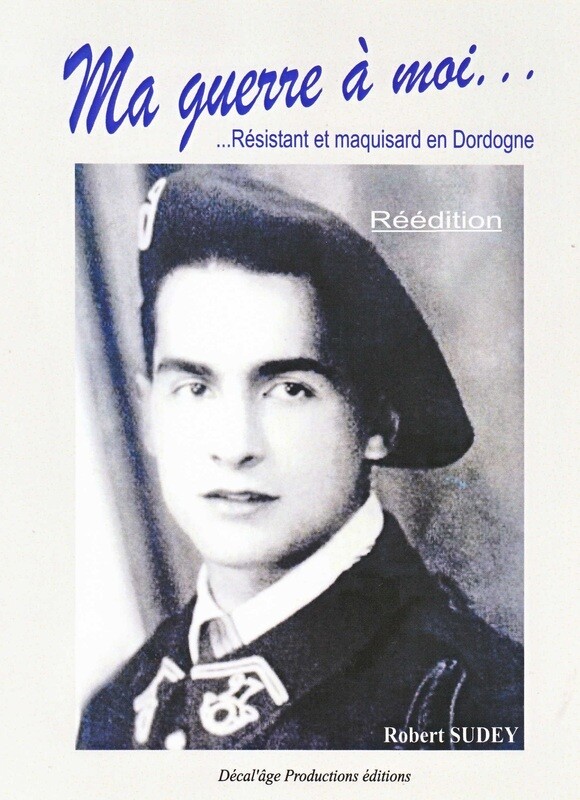 Ma guerre à moi, résistant et maquisard en Dordogne de Robert SUDEY