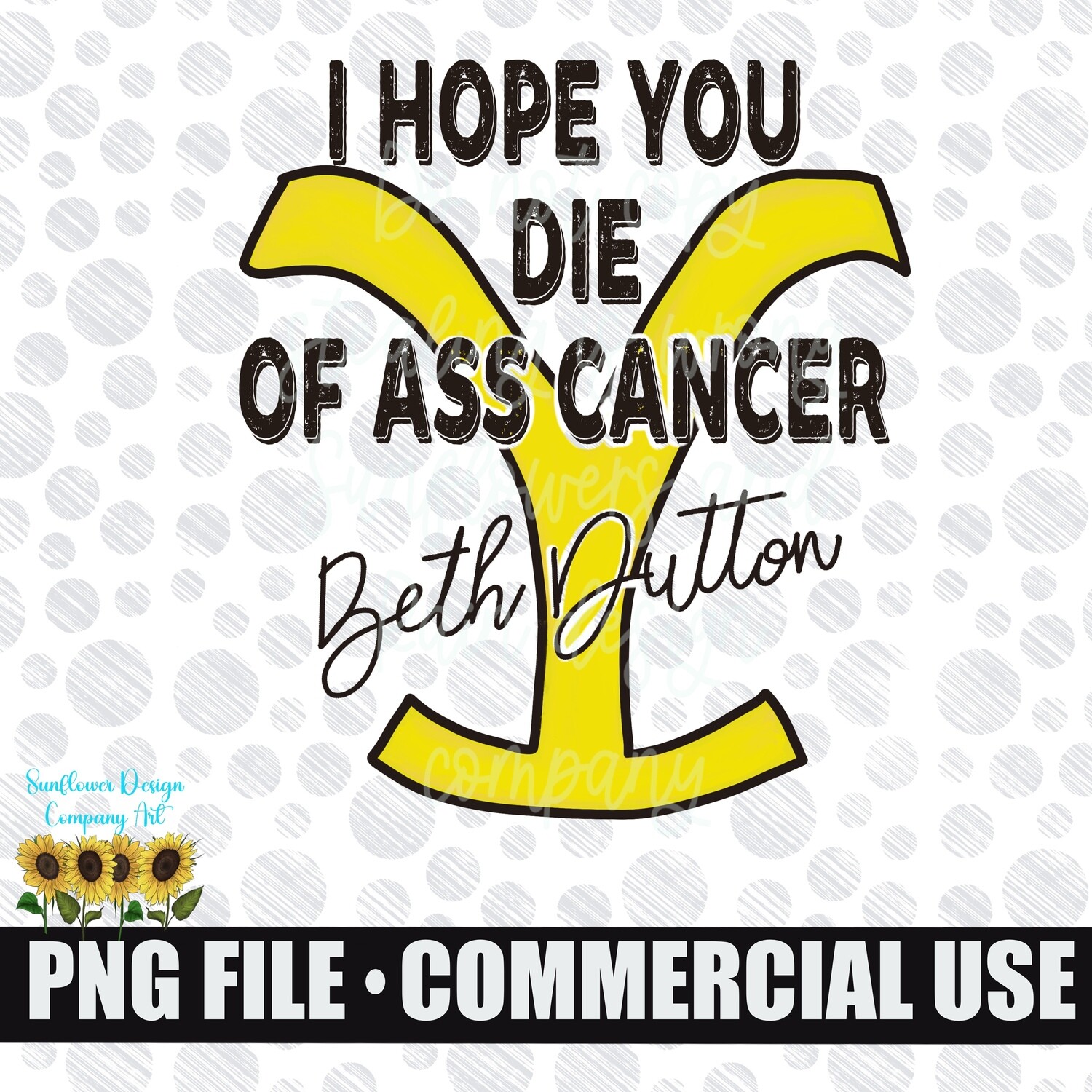 I hope you die of ass cancer. Beth Dutton. Yellowstone png file for sublimation