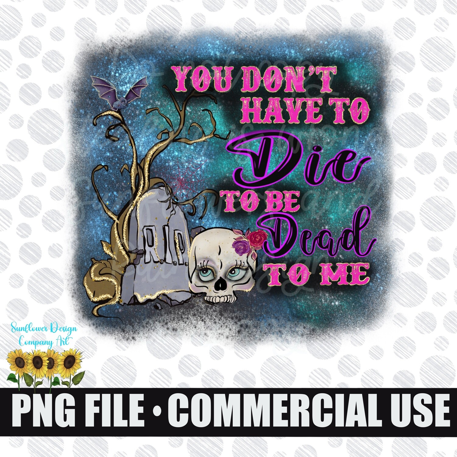 You don’t have to die to be dead to me png for sublimation shirts