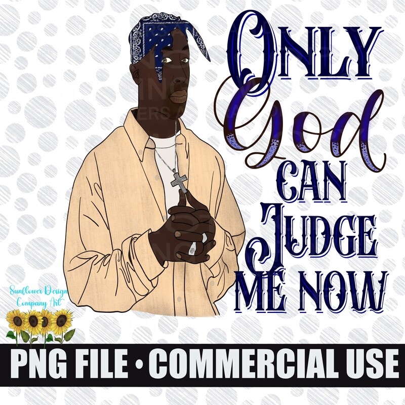 Only God can judge me now now 2pac.  png file for sublimation shirts