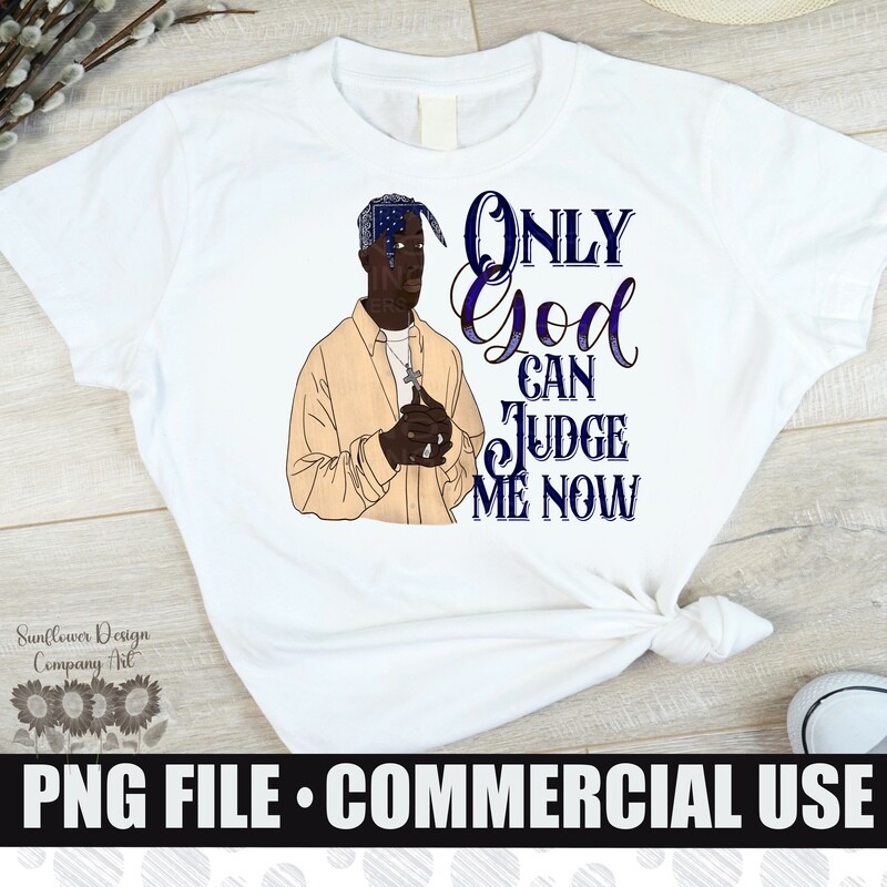 Only God can judge me now now 2pac.  png file for sublimation shirts