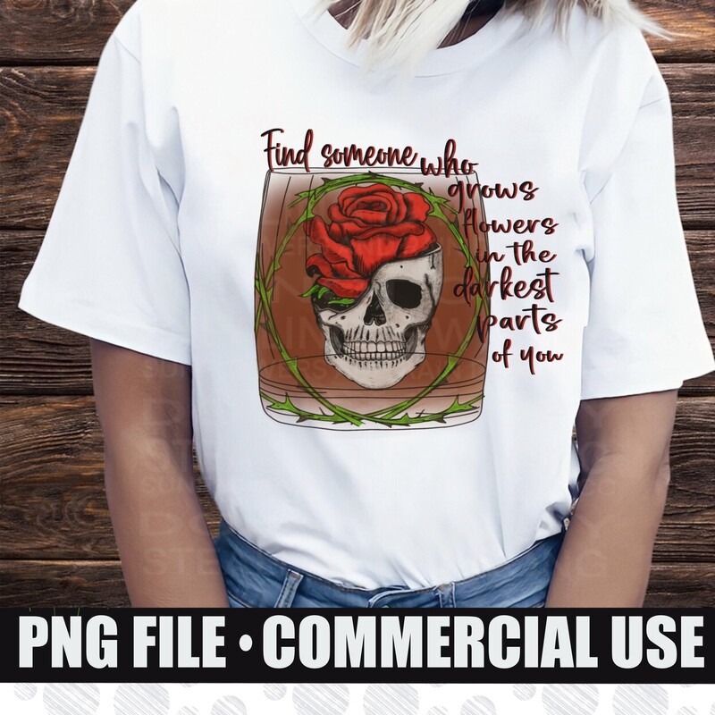 Find someone who grows flowers in the darkest part of you. Rose skull png file for sublimation