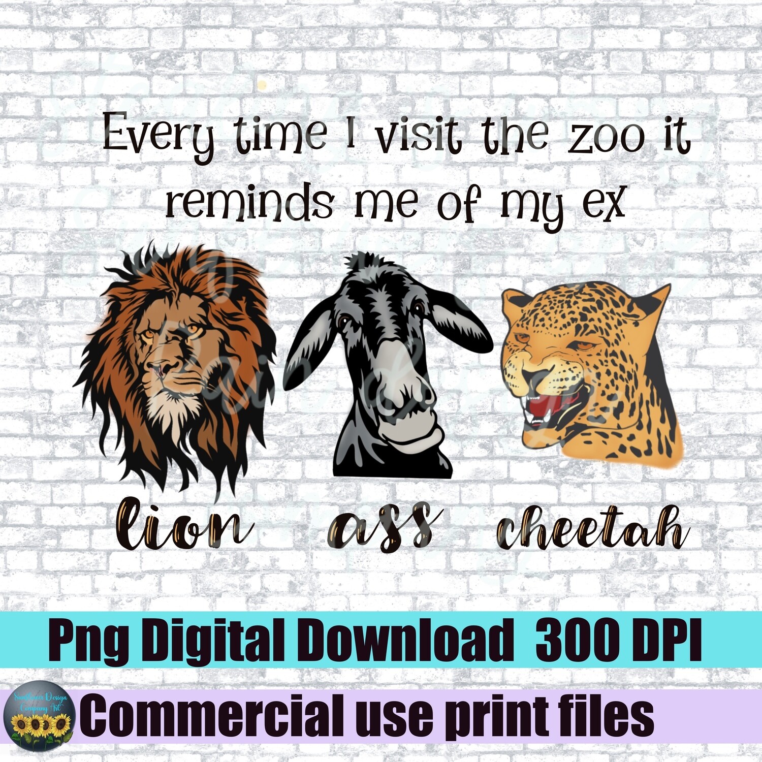 Every time I visit the zoo it reminds me of my ex. Lion ass cheetah. Png file for sublimation design shirts. Instant download ready to print