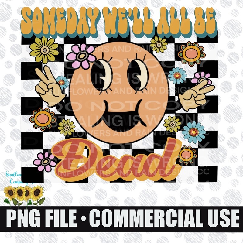 Someday we’ll all be dead Sarcastic / Funny png file.