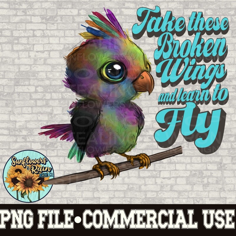 Take these broken wings and learn to fly png file  included  digital download, Sublimation design.
