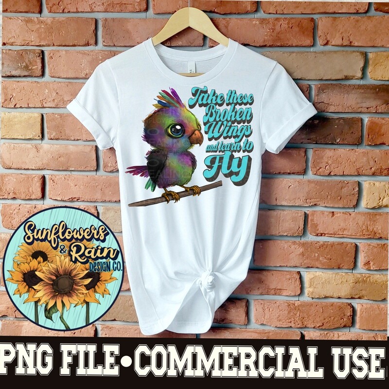 Take these broken wings and learn to fly png file  included  digital download, Sublimation design.