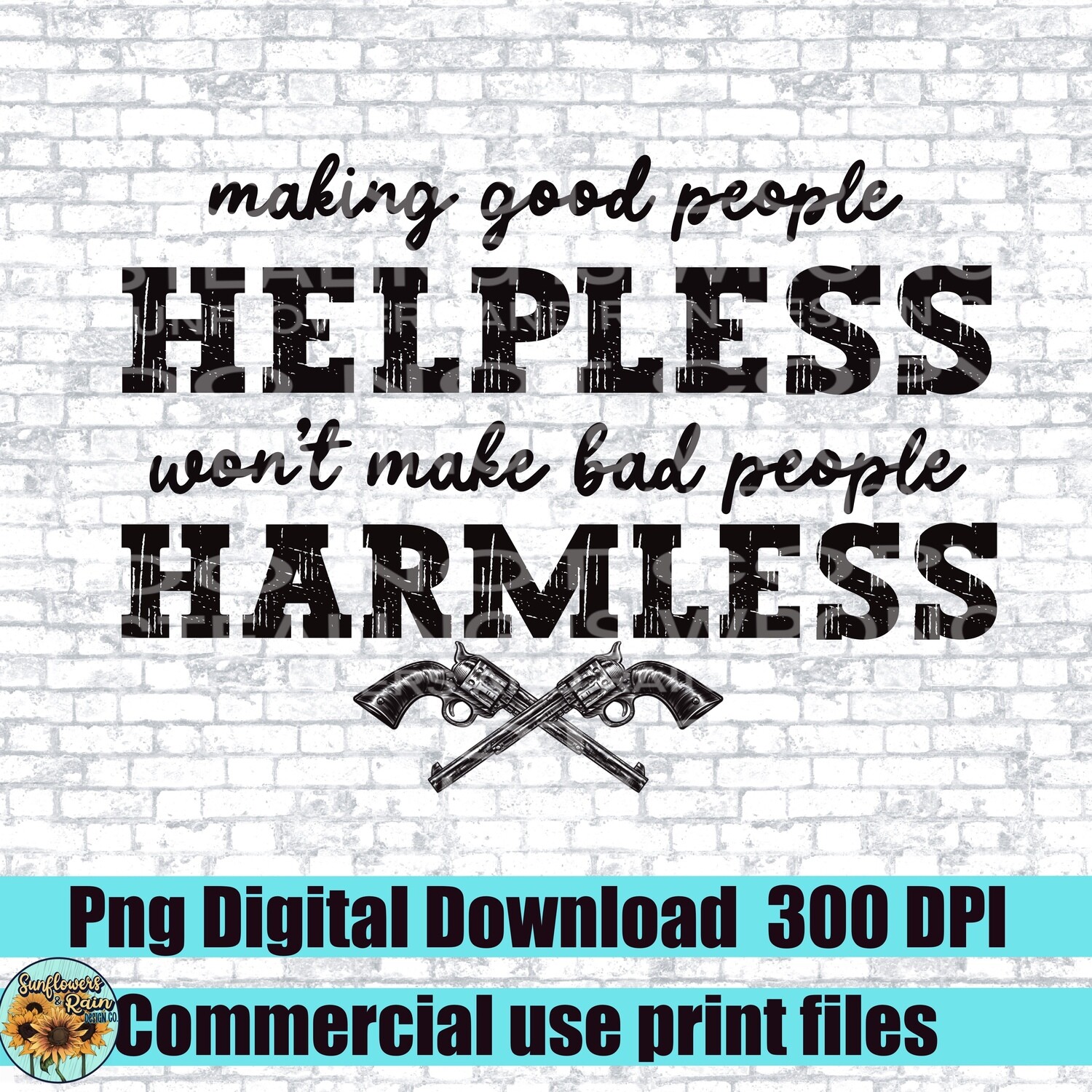 Making good people helpless won’t make bad people harmless  png files included  digital download, Sublimation design.