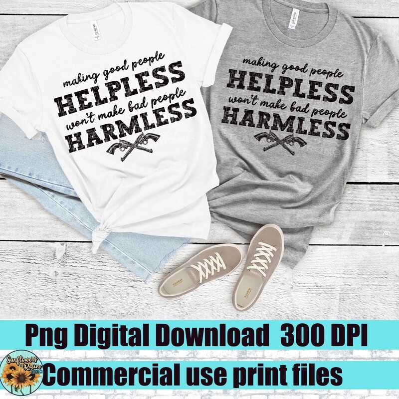 Making good people helpless won’t make bad people harmless  png files included  digital download, Sublimation design.