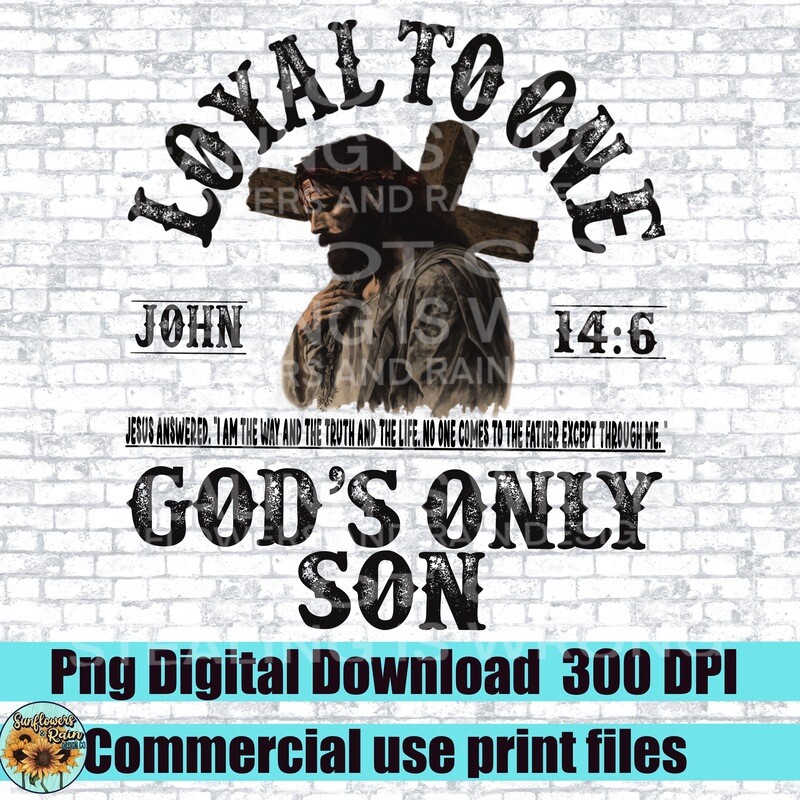 Loyal to one. Gods only son  png file for sublimation or Dtf. Digital download only