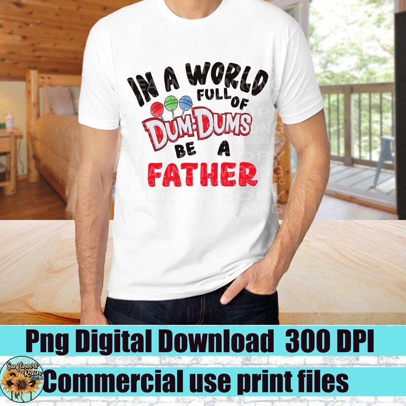 In a world full of dum dums be a Father png file included  digital download, Sublimation design.
