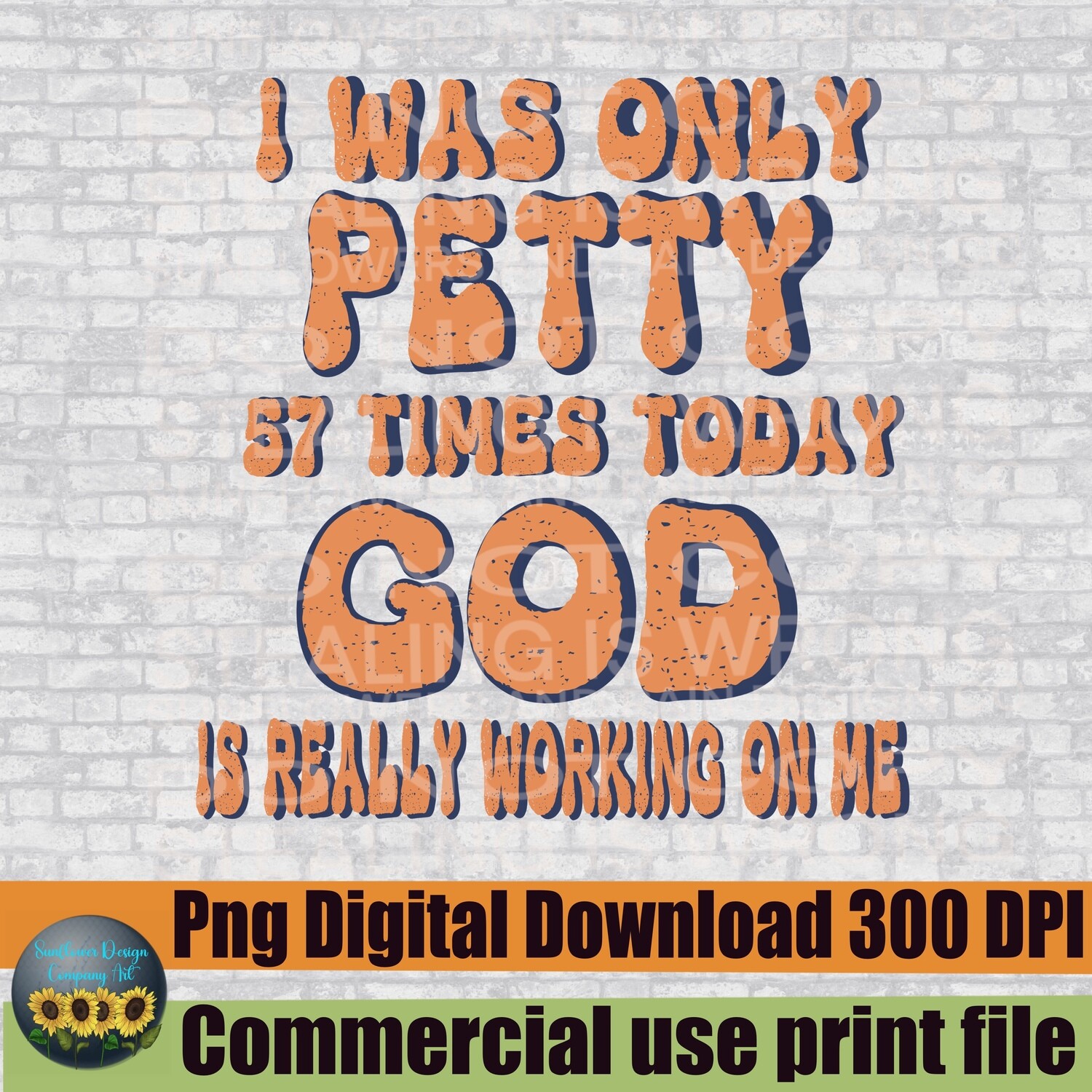 I was only petty 57 times God is really working on me.  . png file for sublimation and dtf. Digital download