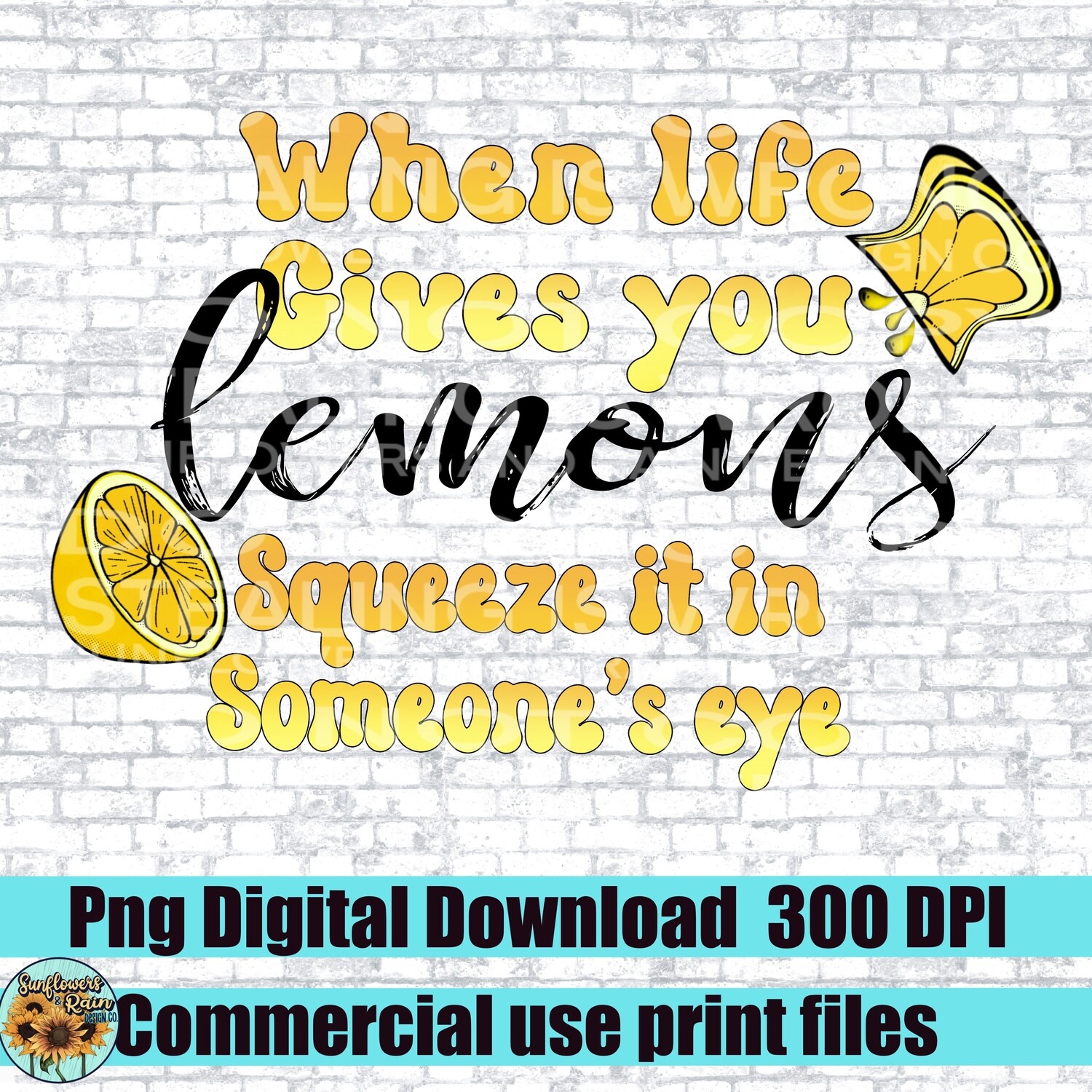 When life gives you lemons, squeeze them in someone’s eye  png file for sublimation and dtf. Digital download