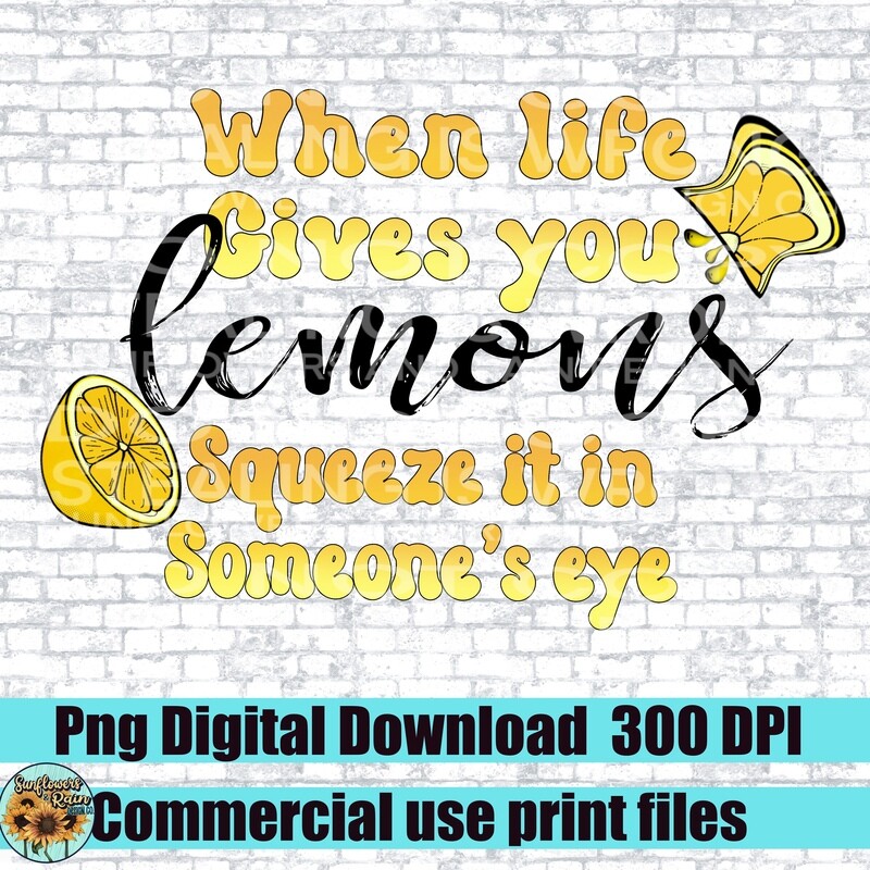 When life gives you lemons, squeeze them in someone’s eye  png file for sublimation and dtf. Digital download