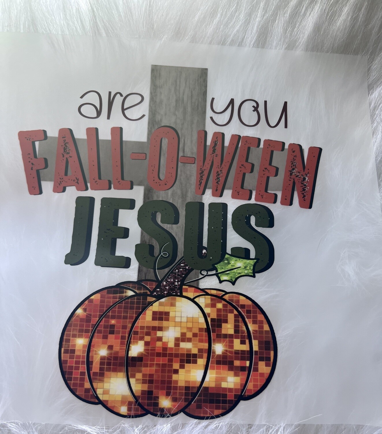 Are you Fall-O- Ween Jesus.  Sequins pumpkin  Dtf transfer