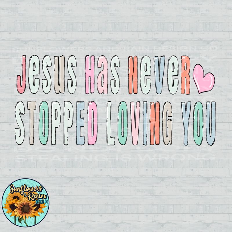Jesus has never stopped loving you png file included digital download, Sublimation design.