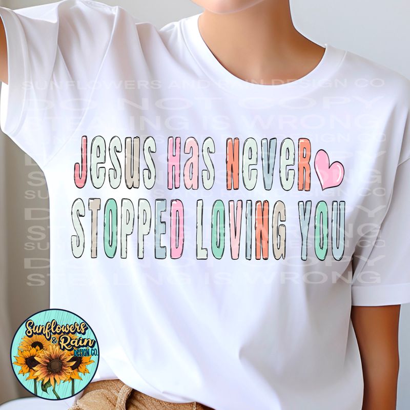 Jesus has never stopped loving you png file included digital download, Sublimation design.