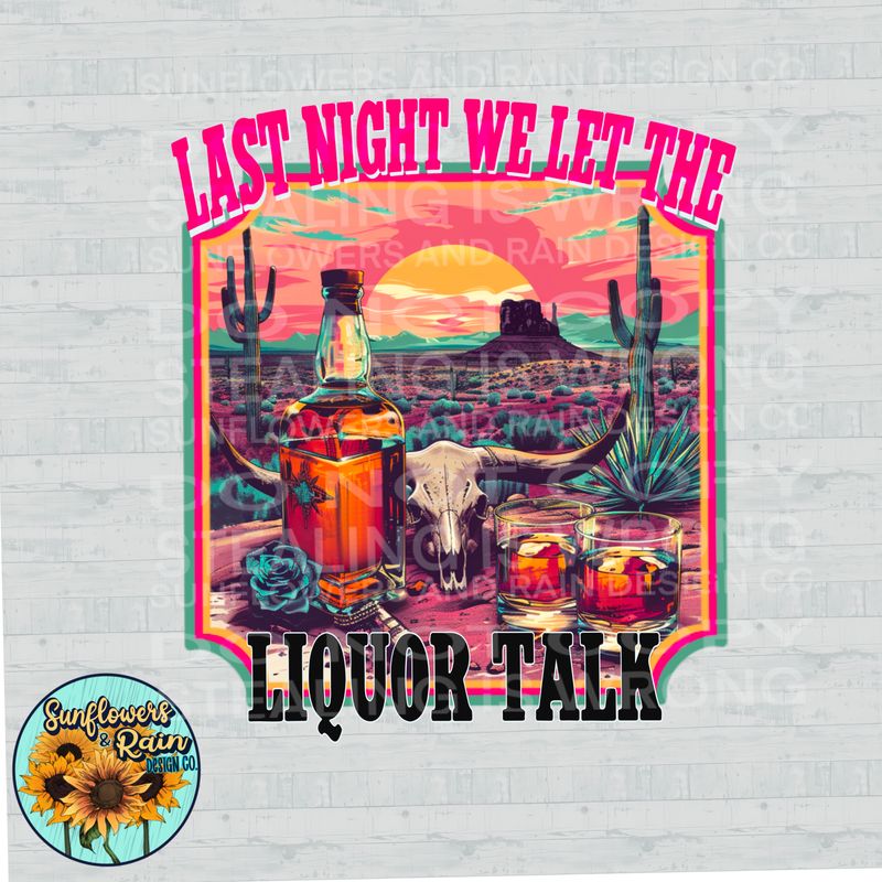 Last night we let the liquor talk png file included digital download, Sublimation design.