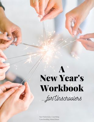 A New Year's Workbook for Unschoolers A New Year's Workbook for Unschoolers