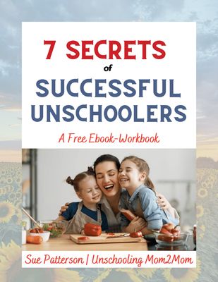 7 Secrets of Successful Unschoolers 7 Secrets of Successful Unschoolers