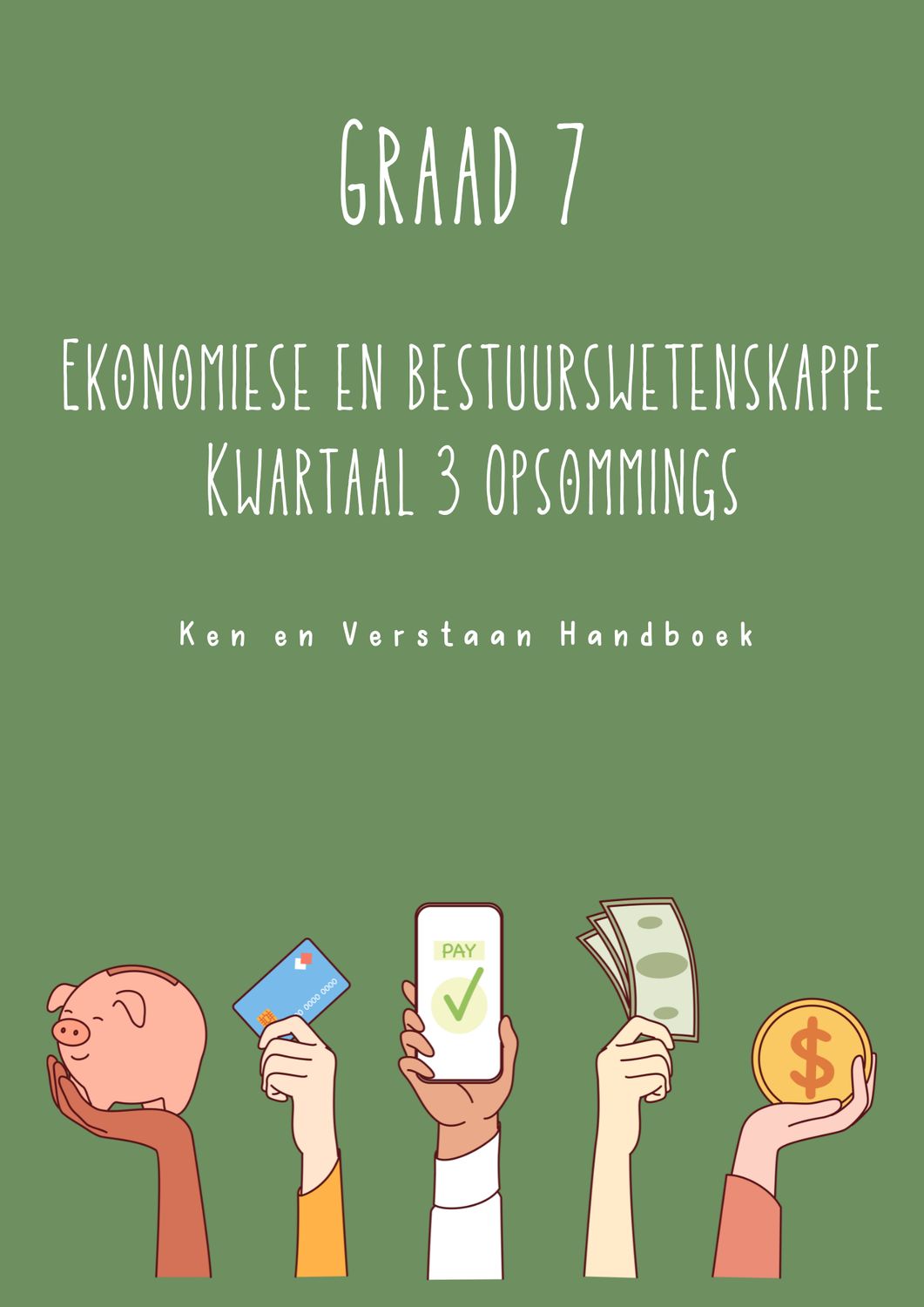 Graad 7 Ekonomiese en Bestuurswetenskappe Opsommings Kwartaal 3 - KEN &amp; VERSTAAN Handboek