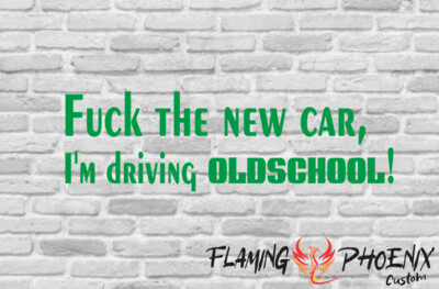 FUCK THE NEW CAR, I'M DRIVING OLD SCHOOL CUSTOM CAR VINYL STICKER DECAL