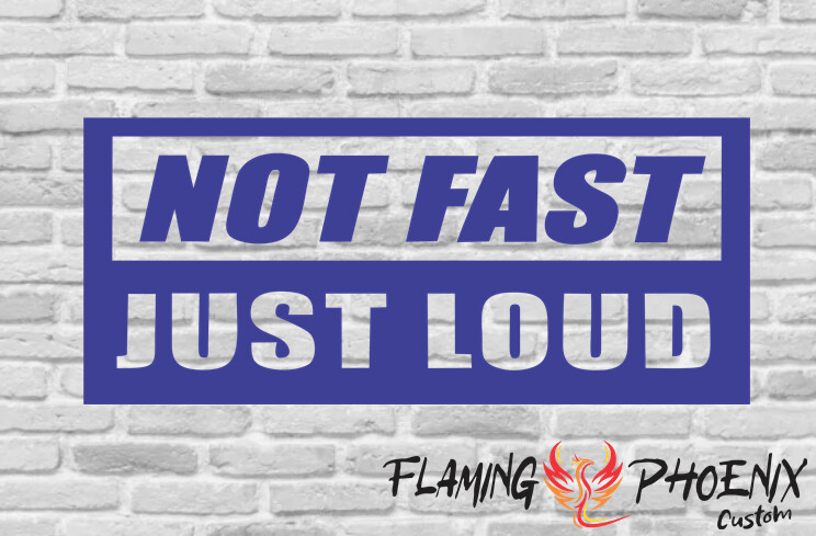 NOT FAST JUST LOUD CUSTOM CAR VINYL STICKER DECAL
