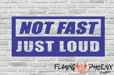 NOT FAST JUST LOUD CUSTOM CAR VINYL STICKER DECAL