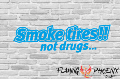 SMOKE TIRES NOT DRUGS... CUSTOM CAR VINYL STICKER DECAL