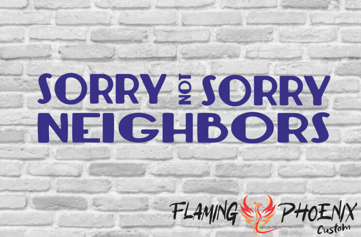 SORRY NOT SORRY NEIGHBORS CUSTOM CAR VINYL STICKER DECAL