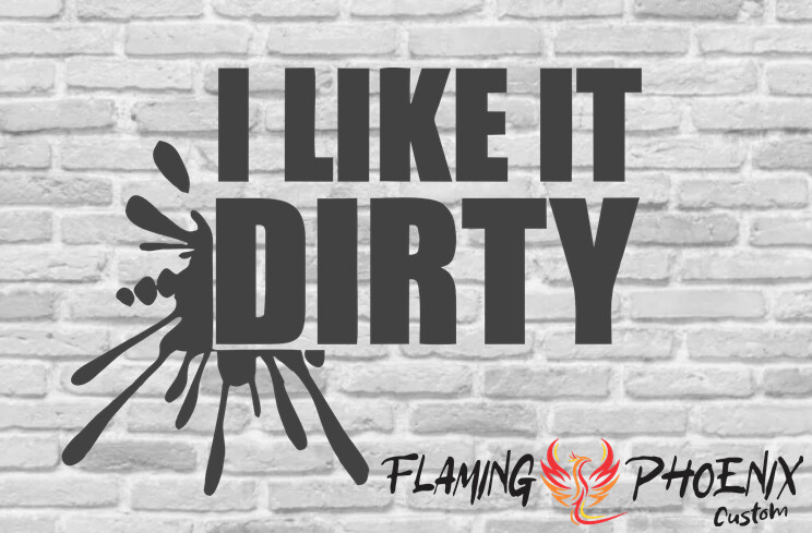 I LIKE IT DIRTY CUSTOM CAR VINYL STICKER DECAL