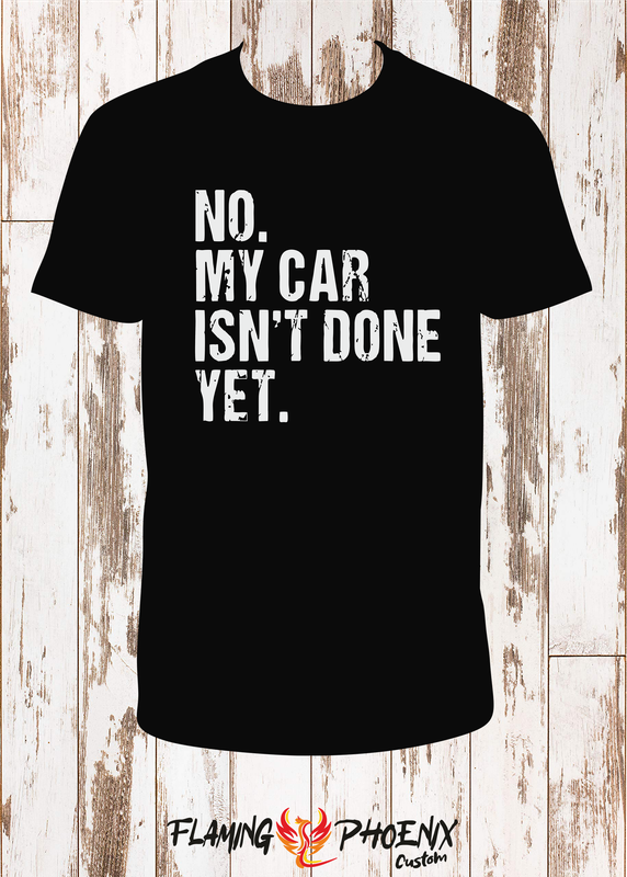 MY CAR ISN'T DONE YET SHIRT